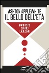 Il bello dell'età: Manifesto contro l'ageismo. E-book. Formato EPUB ebook di Ashton Applewhite