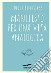 Manifesto per una vita analogica. E-book. Formato EPUB ebook