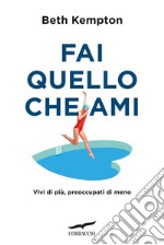 Fai quello che ami: Vivi di più, preoccupati di meno. E-book. Formato EPUB ebook