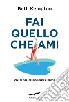 Fai quello che ami: Vivi di più, preoccupati di meno. E-book. Formato EPUB ebook di Beth Kempton