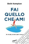 Fai quello che ami: Vivi di più, preoccupati di meno. E-book. Formato PDF ebook di Beth Kempton