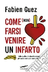 Come (non) farsi venire un infarto. E-book. Formato EPUB ebook di Fabien Guez