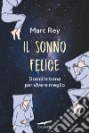 Il sonno felice: Dormire bene per vivere meglio. E-book. Formato EPUB ebook di Marc Rey