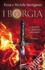 I Borgia: Il Delitto - La Vendetta - L'Inganno. E-book. Formato EPUB ebook