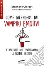 Come difendersi dai vampiri emotivi: e impedire che esauriscano le nostre energie. E-book. Formato EPUB ebook