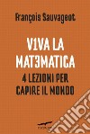 Viva la matematica: 4 lezioni per capire il mondo. E-book. Formato EPUB ebook