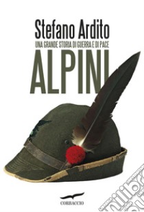 Alpini: Una grande storia di guerra e di pace. E-book. Formato EPUB ebook di Stefano Ardito