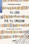 40 libri per 40 emozioni. E-book. Formato PDF ebook di Christophe André