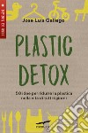 Plastic detox: 50 idee per ridurre la plastica nella vita di tutti i giorni. E-book. Formato PDF ebook