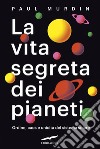 La vita segreta dei pianeti: Ordine, caos e unicità del sistema solare. E-book. Formato EPUB ebook