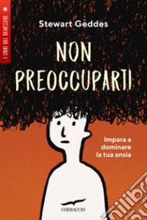 Non preoccuparti: Impara a dominare la tua ansia. E-book. Formato EPUB ebook di Stewart Geddes