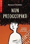 Non preoccuparti: Impara a dominare la tua ansia. E-book. Formato EPUB ebook di Stewart Geddes