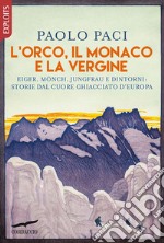 L'Orco, il Monaco e la Vergine: Eiger, Mönch, Jungfrau e dintorni: storie dal cuore ghiacciato d'Europa. E-book. Formato EPUB ebook