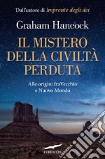 Il mistero della civiltà perduta: Alle origini fra Vecchio e Nuovo Mondo. E-book. Formato EPUB ebook