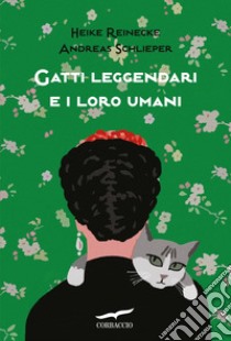 Gatti leggendari e i loro umani. E-book. Formato EPUB ebook di Heike Reinecke