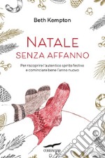 Natale senza affanno: Per riscoprire l'autentico spirito festivo e cominciare bene l'anno nuovo. E-book. Formato EPUB