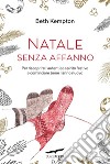 Natale senza affanno: Per riscoprire l'autentico spirito festivo e cominciare bene l'anno nuovo. E-book. Formato EPUB ebook di Beth Kempton