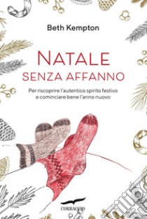 Natale senza affanno: Per riscoprire l'autentico spirito festivo e cominciare bene l'anno nuovo. E-book. Formato PDF ebook di Beth Kempton