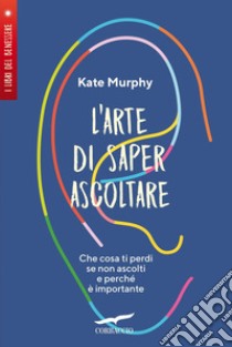 L'arte di saper ascoltare. E-book. Formato EPUB ebook di Kate Murphy