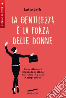 La gentilezza è la forza delle donne. E-book. Formato EPUB ebook di Lotte Jeffs