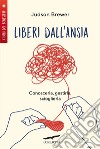 Liberi dall'ansia: Conoscerla, gestirla, scioglierla. E-book. Formato EPUB ebook di Judson Brewer