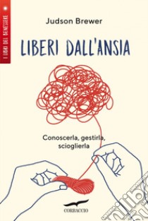 Liberi dall'ansia: Conoscerla, gestirla, scioglierla. E-book. Formato PDF ebook di Judson Brewer