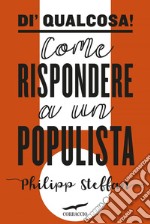 Di' qualcosa!: Come rispondere a un populista. E-book. Formato EPUB ebook