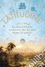 Latitudine: La straordinaria avventura che ha dato forma al mondo. E-book. Formato EPUB