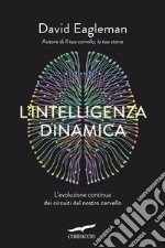 L'intelligenza dinamica: L'evoluzione continua dei circuiti del nostro cervello. E-book. Formato EPUB ebook