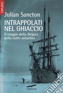 Intrappolati nel ghiaccio: Il viaggio della Belgica nella notte antartica. E-book. Formato PDF ebook di Julian Sancton