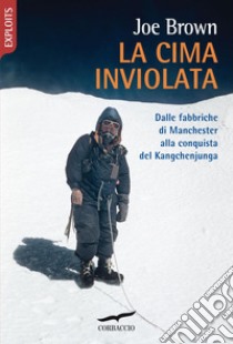 La cima inviolata: Dalle fabbriche di Manchester alla conquista del Kangchenjunga. E-book. Formato EPUB ebook di Joe Brown