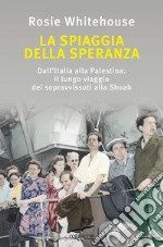 La spiaggia della speranza: Dall'Italia alla Palestina: il lungo viaggio dei sopravvissuti alla Shoah. E-book. Formato EPUB