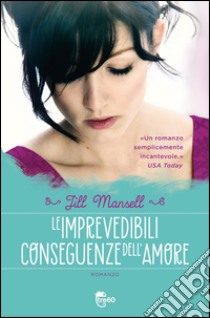 Le imprevedibili conseguenze dell'amore. E-book. Formato EPUB ebook di Jill Mansell