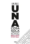 Una cosa sola: L'unico metodo per fissare le priorità e ottenere risultati eccezionali. E-book. Formato EPUB ebook di Gary Keller