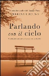 Parlando con il cielo. Continuare a parlare con i propri cari anche «dopo». E-book. Formato EPUB ebook di Theresa Cheung