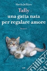 Tally una gatta nata per regalare amore. E-book. Formato EPUB ebook