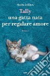 Tally una gatta nata per regalare amore. E-book. Formato EPUB ebook