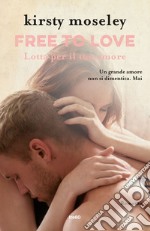 Free to love. Lotta per il tuo amore. E-book. Formato EPUB ebook