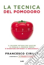 La tecnica del pomodoro: Il celebre metodo per gestire al meglio il proprio tempo e diventare più efficienti e organizzati. E-book. Formato EPUB ebook