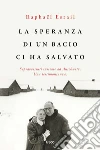 La speranza di un bacio ci ha salvato: Sopravvissuti insieme ad Auschwitz. Una testimonianza. E-book. Formato EPUB ebook di Raphaël Esrail