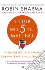 Il Club delle 5 del mattino: Inizia presto la giornata, dai una svolta alla tua vita. E-book. Formato EPUB