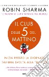 Il Club delle 5 del mattino: Inizia presto la giornata, dai una svolta alla tua vita. E-book. Formato EPUB ebook