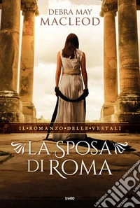 La sposa di Roma: Il romanzo delle Vestali. E-book. Formato EPUB ebook