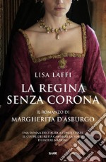 La regina senza corona: Il romanzo di Margherita d'Asburgo. E-book. Formato EPUB ebook