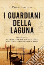 I guardiani della laguna: Venezia 1753. La prima indagine di Marco Leon. Agente dell'Inquisizione di Stato. E-book. Formato EPUB ebook