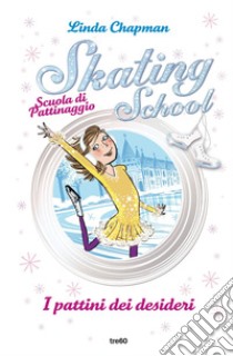 Skating School. Scuola di pattinaggio. I pattini dei desideri. E-book. Formato EPUB ebook di Linda Chapman