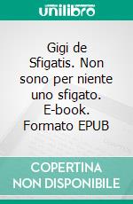 Gigi de Sfigatis. Non sono per niente uno sfigato. E-book. Formato EPUB ebook di Jim Smith