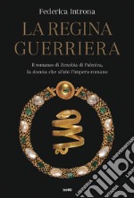 La regina guerriera: Il romanzo di Zenobia di Palmira, la donna che sfidò l'Impero romano. E-book. Formato EPUB ebook