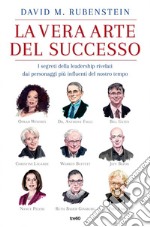 La vera arte del successo: I segreti della leadership rivelati dai personaggi più influenti del nostro tempo. E-book. Formato EPUB ebook