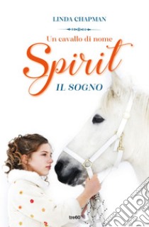 Un cavallo di nome Spirit. Il sogno. E-book. Formato EPUB ebook di Linda Chapman